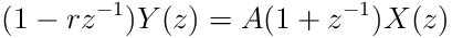 (1-rz^{-1})Y(z)=A(1+z^{-1})X(z)