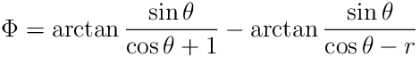 \Phi=\arctan\frac{\sin\theta}{\cos\theta+1}-\arctan\frac{\sin\theta}{\cos%
\theta-r}