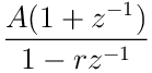 \displaystyle\frac{A(1+z^{-1})}{1-rz^{-1}}