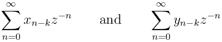 \sum_{n=0}^{\infty}x_{n-k}z^{-n}\qquad\text{and}\qquad\sum_{n=0}^{\infty}y_{n-%
k}z^{-n}