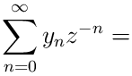 \displaystyle\sum_{n=0}^{\infty}y_{n}z^{-n}=