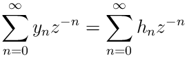 \sum_{n=0}^{\infty}y_{n}z^{-n}=\sum_{n=0}^{\infty}h_{n}z^{-n}