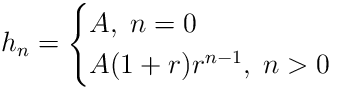 h_{n}=\begin{cases}A,\;n=0\\
A(1+r)r^{n-1},\;n>0\end{cases}