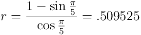 r=\frac{1-\sin\frac{\pi}{5}}{\cos\frac{\pi}{5}}=.509525