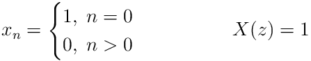 x_{n}=\begin{cases}1,\;n=0\\
0,\;n>0\end{cases}\qquad\qquad X(z)=1