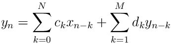y_{n}=\sum_{k=0}^{N}c_{k}x_{n-k}+\sum_{k=1}^{M}d_{k}y_{n-k}