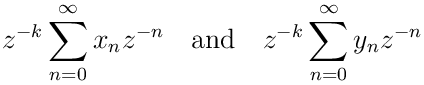 z^{-k}\sum_{n=0}^{\infty}x_{n}z^{-n}\quad\text{and}\quad z^{-k}\sum_{n=0}^{%
\infty}y_{n}z^{-n}