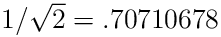1/\sqrt{2}=.70710678