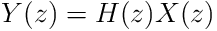 Y(z)=H(z)X(z)