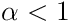\alpha<1