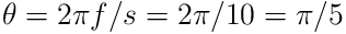 \theta=2\pi f/s=2\pi/10=\pi/5