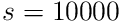 s=10000