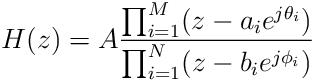 H(z)=A\frac{\prod_{i=1}^{M}(z-a_{i}e^{j\theta_{i}})}{\prod_{i=1}^{N}(z-b_{i}e^%
{j\phi_{i}})}