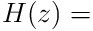 \displaystyle H(z)=