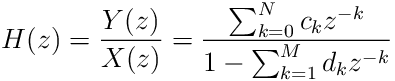 H(z)=\frac{Y(z)}{X(z)}=\frac{\sum_{k=0}^{N}c_{k}z^{-k}}{1-\sum_{k=1}^{M}d_{k}z%
^{-k}}
